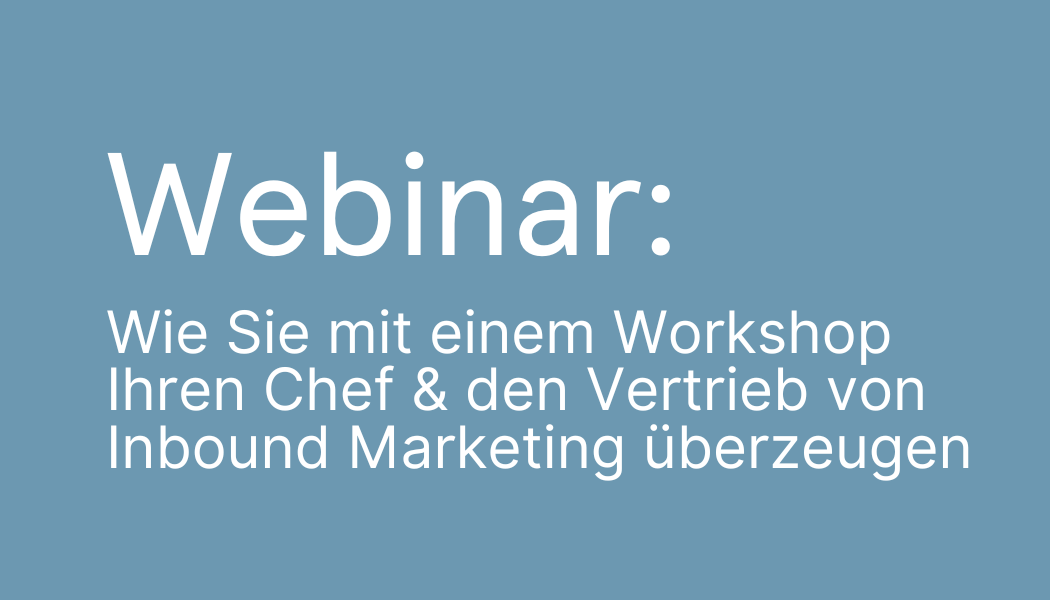 Webinar: Wie Sie mit einem Workshop Ihren Chef & den Vertrieb von Inbound Marketing überzeugen 